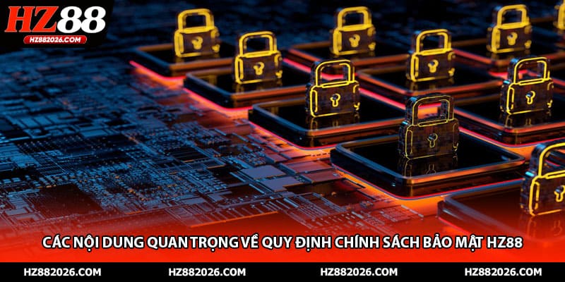 Các nội dung quan trọng về quy định chính sách bảo mật HZ88