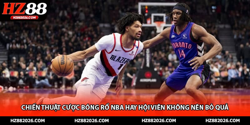 Chiến thuật cược bóng rổ NBA hay hội viên không nên bỏ quả