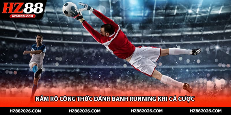 Nắm rõ công thức đánh banh running khi cá cược