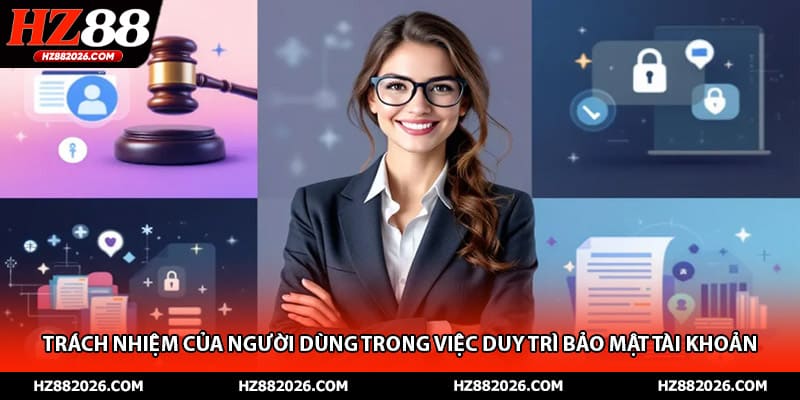 Trách nhiệm của người dùng trong việc duy trì bảo mật tài khoản