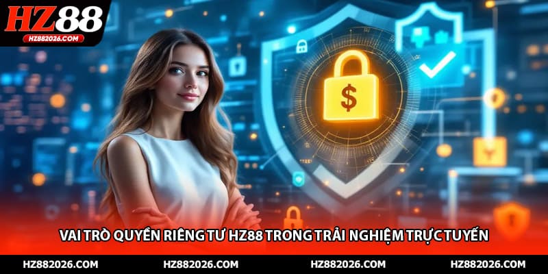 Vai trò quyền riêng tư HZ88 trong trải nghiệm trực tuyến